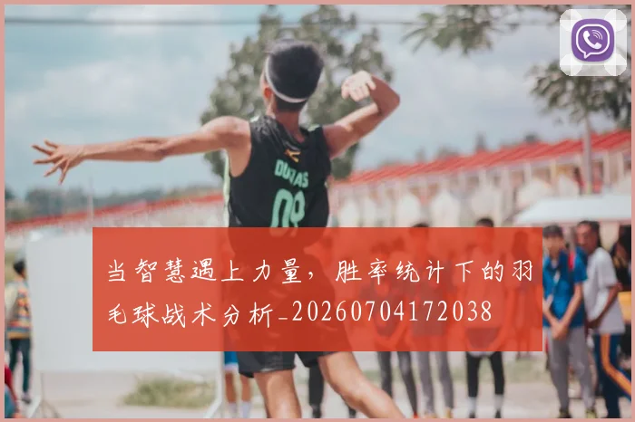 当智慧遇上力量，胜率统计下的羽毛球战术分析_20260704172038