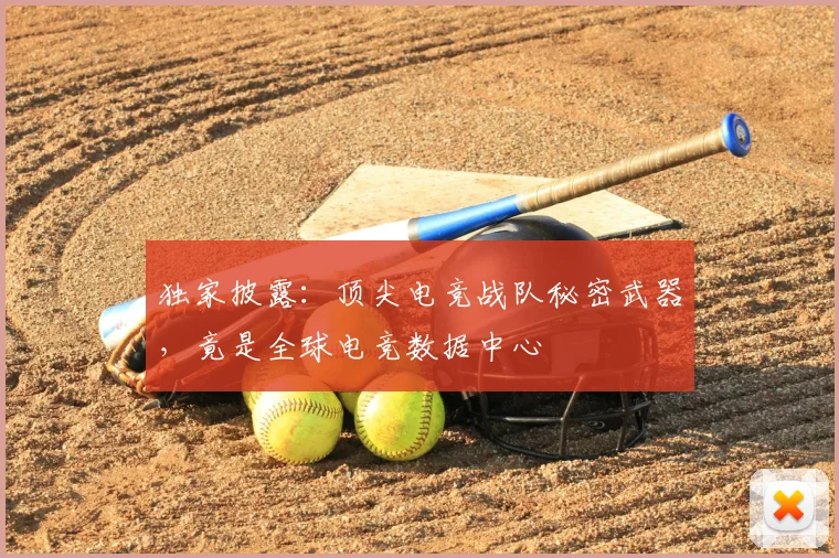 独家披露：顶尖电竞战队秘密武器，竟是全球电竞数据中心