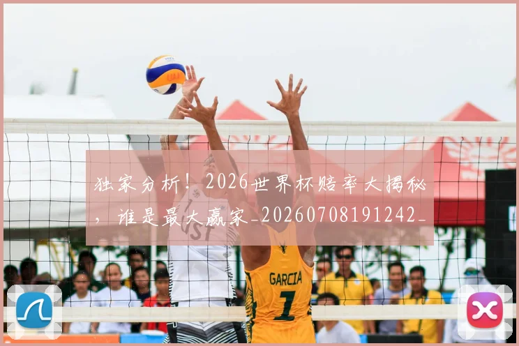 独家分析!2026世界杯赔率大揭秘,谁是最大赢家_20260708191242_20260802155907