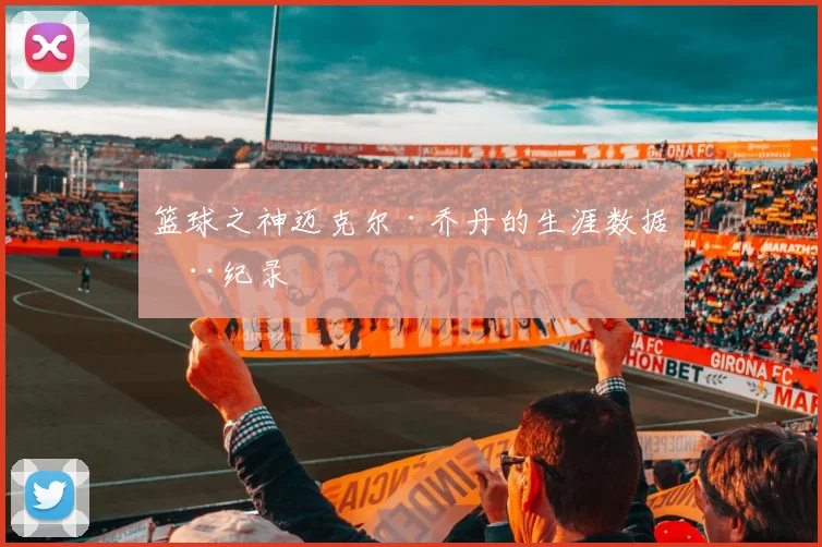 篮球之神迈克尔·乔丹的生涯数据全纪录
