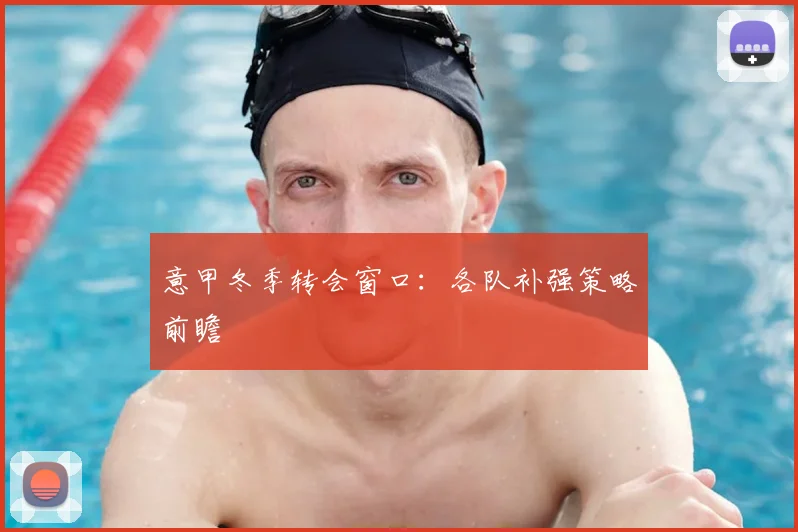 意甲冬季转会窗口:各队补强策略前瞻