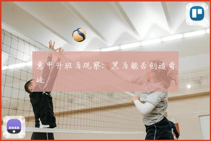 意甲升班马观察:黑马能否创造奇迹