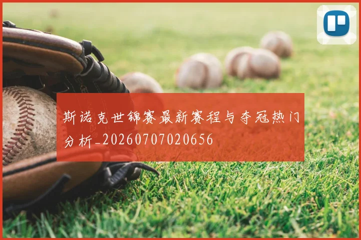 斯诺克世锦赛最新赛程与夺冠热门分析_20260707020656