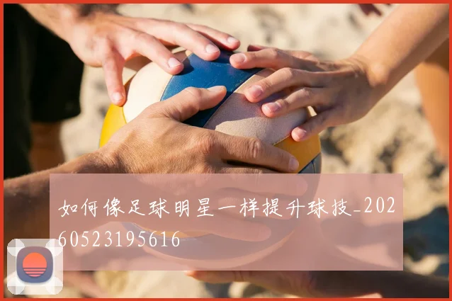 如何像足球明星一样提升球技_20260523195616