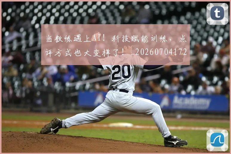 当教练遇上AI!科技赋能训练,点评方式也大变样了!_20260704172037